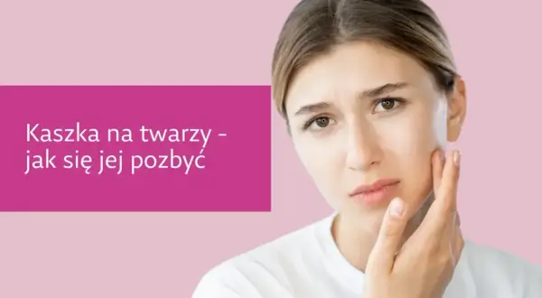 Zmartwiona dziewczyna dotyka policzka, na którym widać kaszkę. Tekst informuje, jak się jej pozbyć.